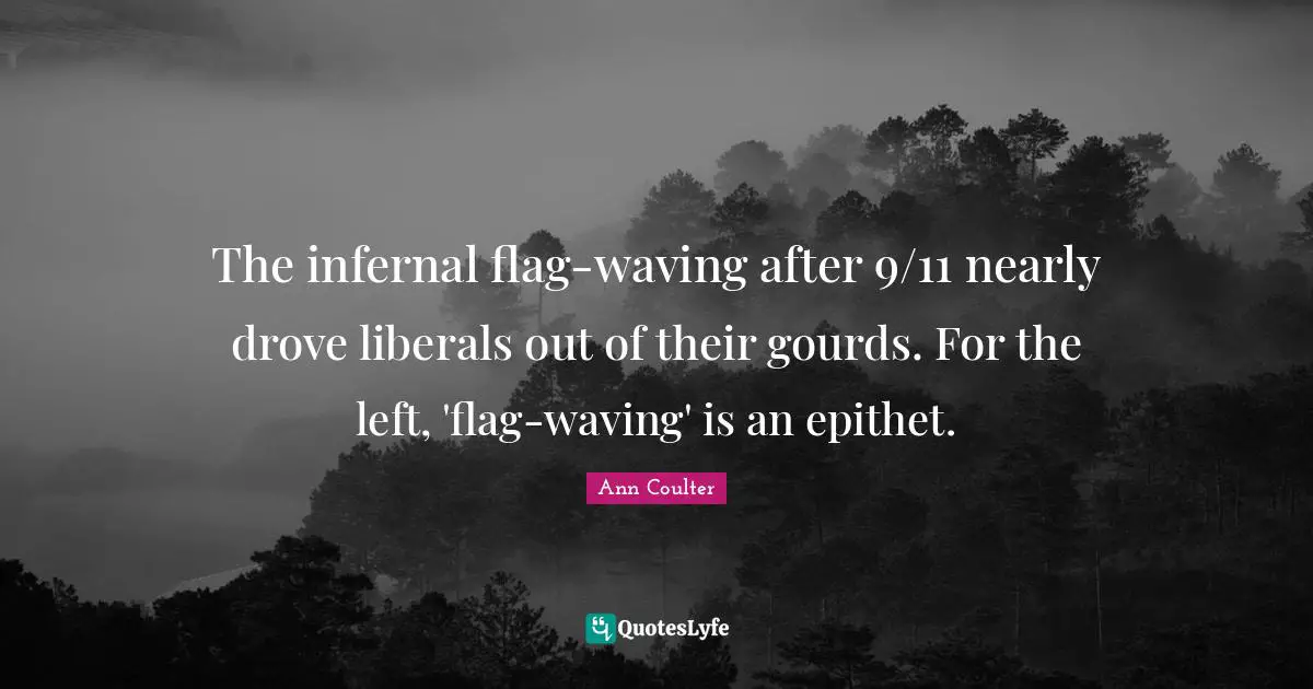 The infernal flag-waving after 9/11 nearly drove liberals out of their gourds. For the left, 'flag-waving' is an epithet.