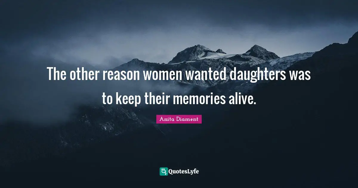 The other reason women wanted daughters was to keep their memories alive.