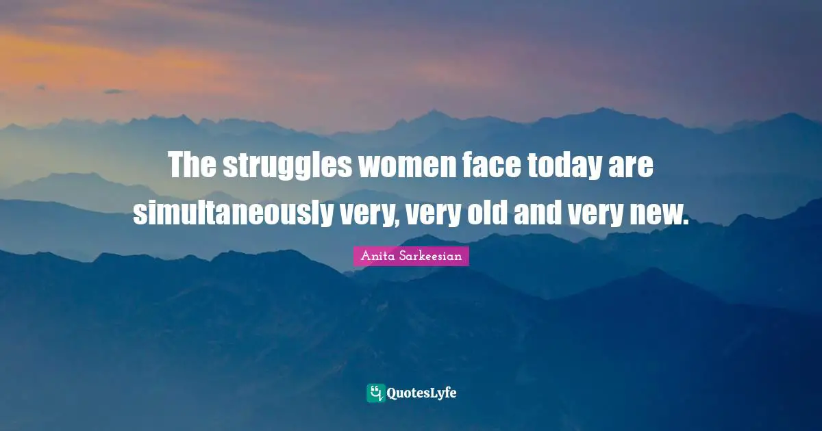 The struggles women face today are simultaneously very, very old and very new.
