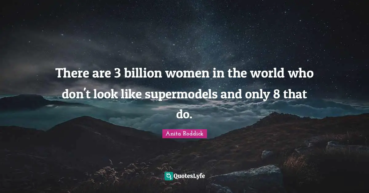 Anita Roddick Quotes: "There are 3 billion women in the world who don't look like supermodels and only 8 that do."