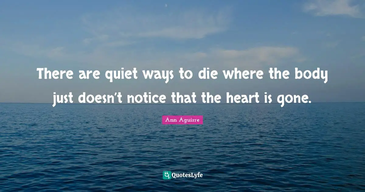 There are quiet ways to die where the body just doesn’t notice that the heart is gone.