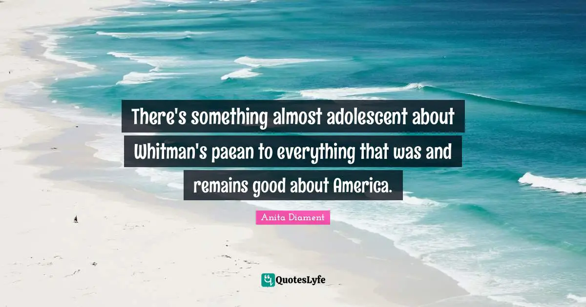 There's something almost adolescent about Whitman's paean to everything that was and remains good about America.