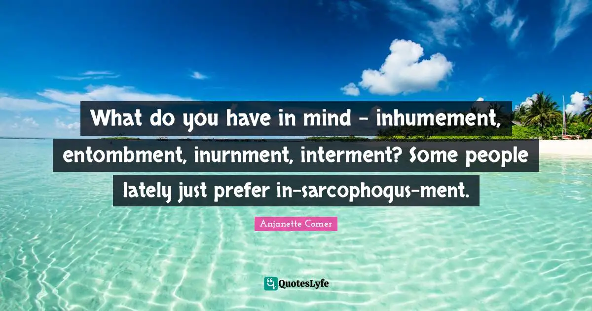 What do you have in mind - inhumement, entombment, inurnment, interment? Some people lately just prefer in-sarcophogus-ment.