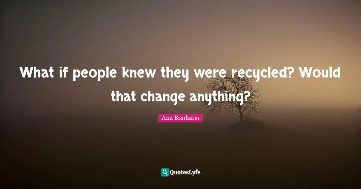 What if people knew they were recycled? Would that change anything?