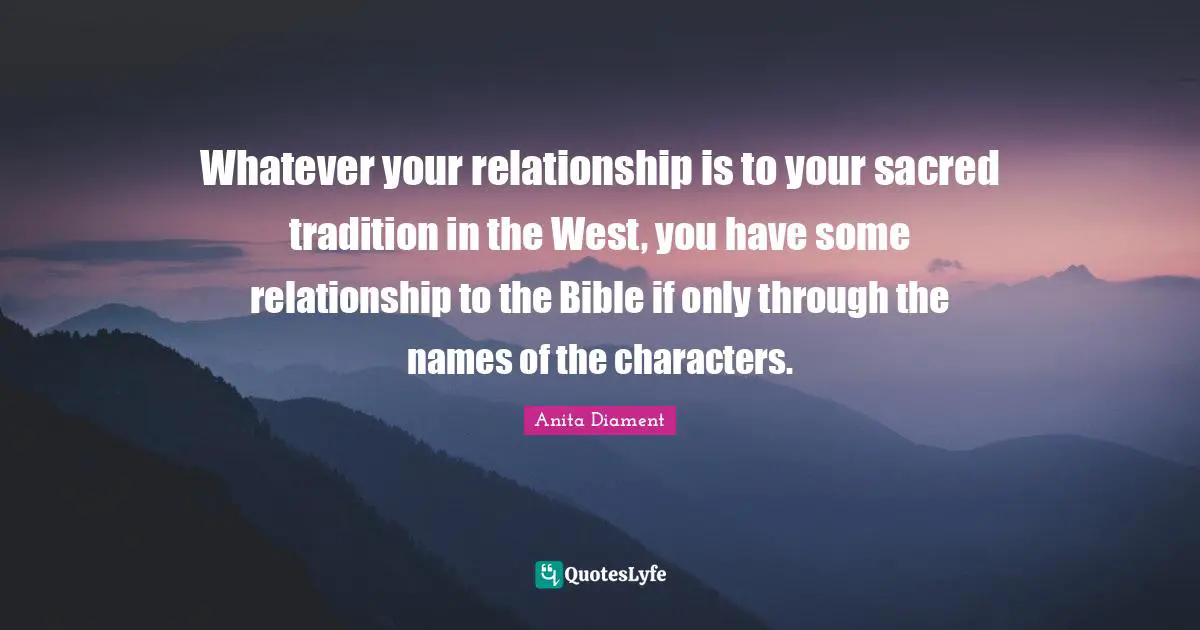 Whatever your relationship is to your sacred tradition in the West, you have some relationship to the Bible if only through the names of the characters.