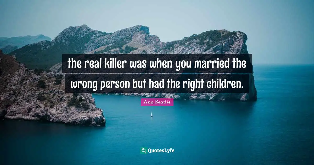 Wrong Person Quotes: "the real killer was when you married the wrong person but had the right children."