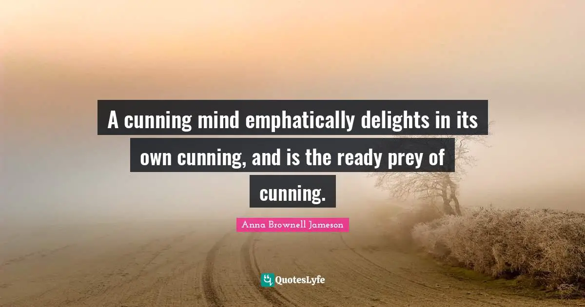 W. C. Brownell Quotes: "A cunning mind emphatically delights in its own cunning, and is the ready prey of cunning."
