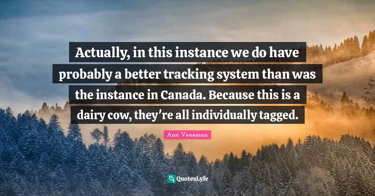 Actually, in this instance we do have probably a better tracking system than was the instance in Canada. Because this is a dairy cow, they're all individually tagged.
