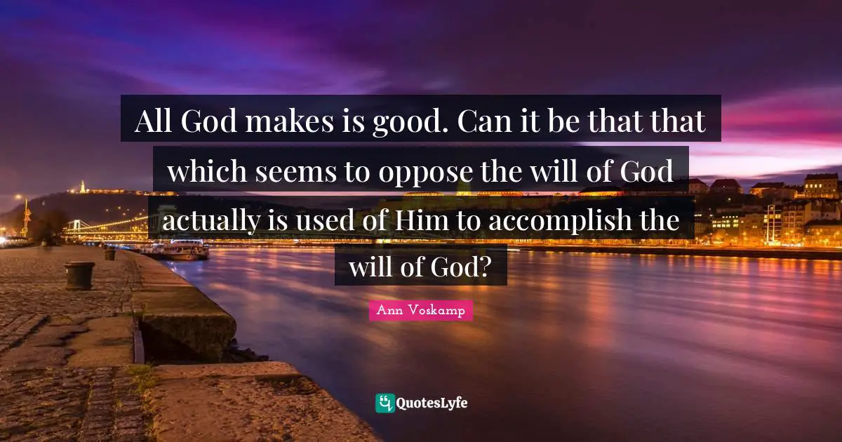 All God makes is good. Can it be that that which seems to oppose the will of God actually is used of Him to accomplish the will of God?
