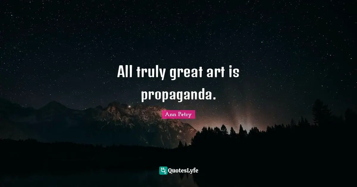 All truly great art is propaganda.