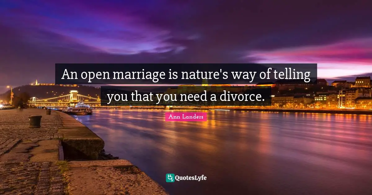 An open marriage is nature's way of telling you that you need a divorce.