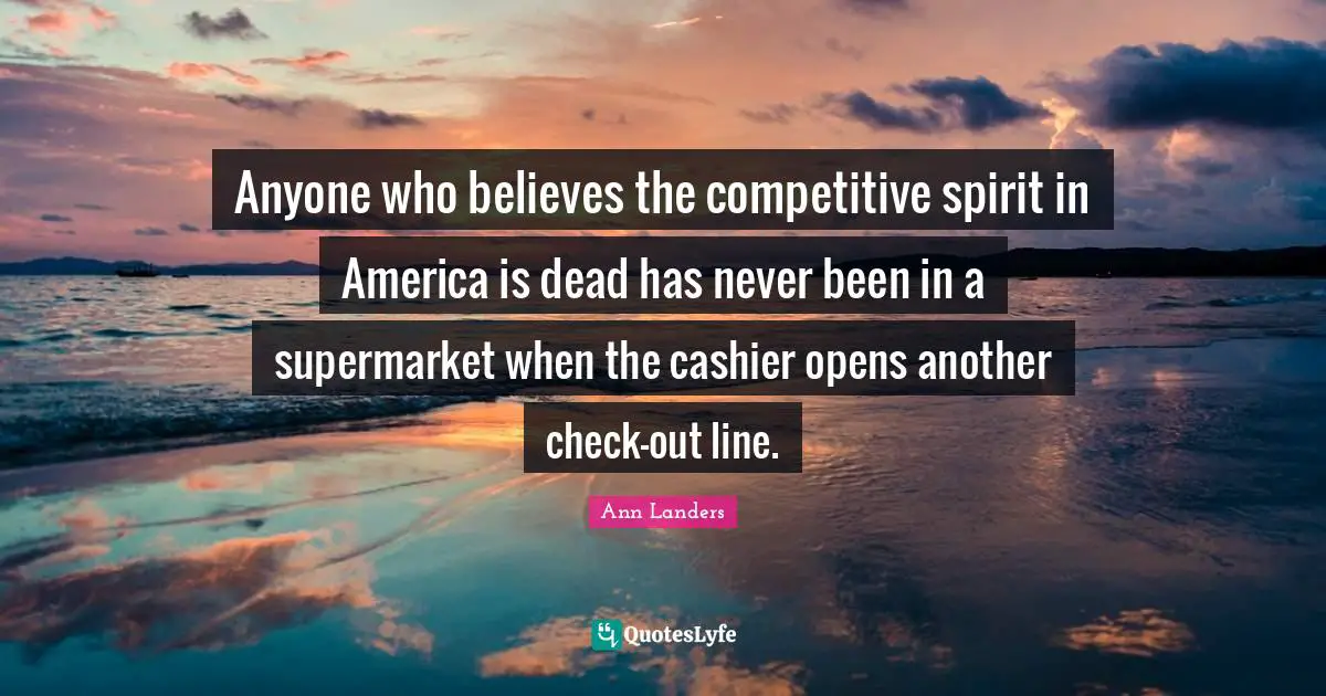Anyone who believes the competitive spirit in America is dead has never been in a supermarket when the cashier opens another check-out line.