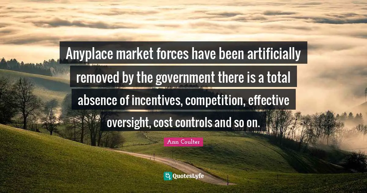Anyplace market forces have been artificially removed by the government there is a total absence of incentives, competition, effective oversight, cost controls and so on.