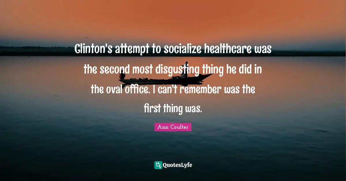Clinton's attempt to socialize healthcare was the second most disgusting thing he did in the oval office. I can't remember was the first thing was.