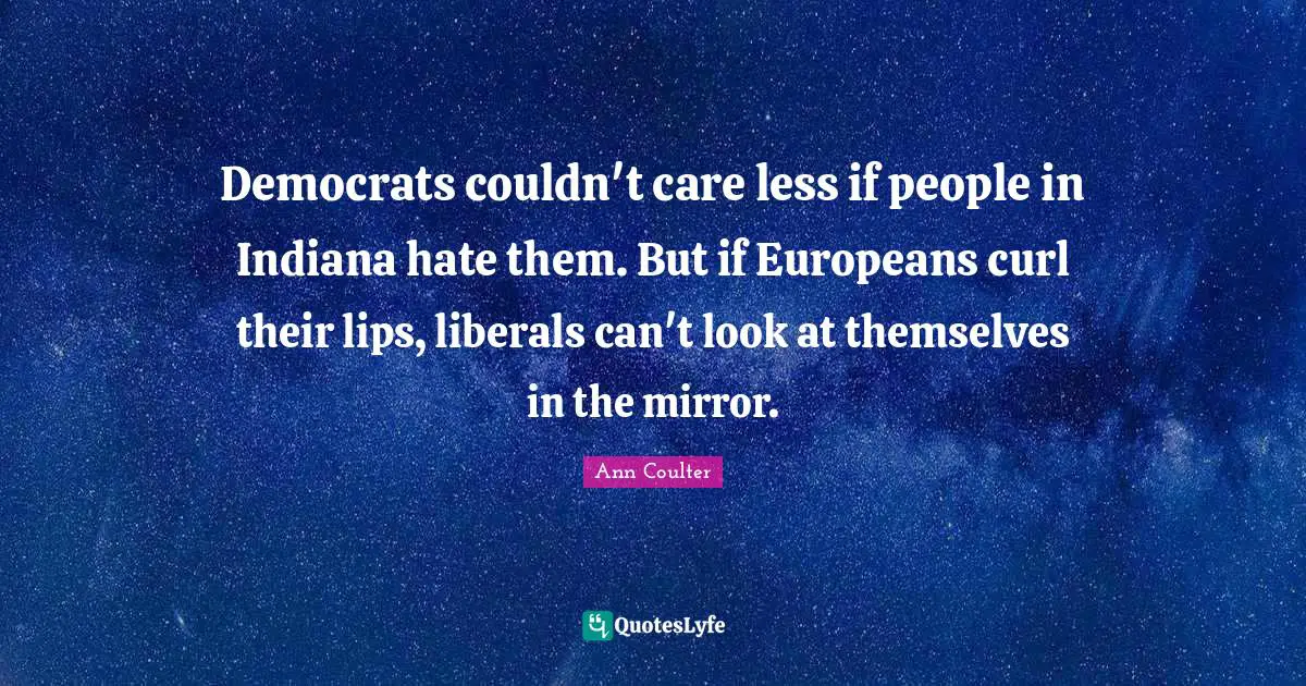 Democrats couldn't care less if people in Indiana hate them. But if Europeans curl their lips, liberals can't look at themselves in the mirror.