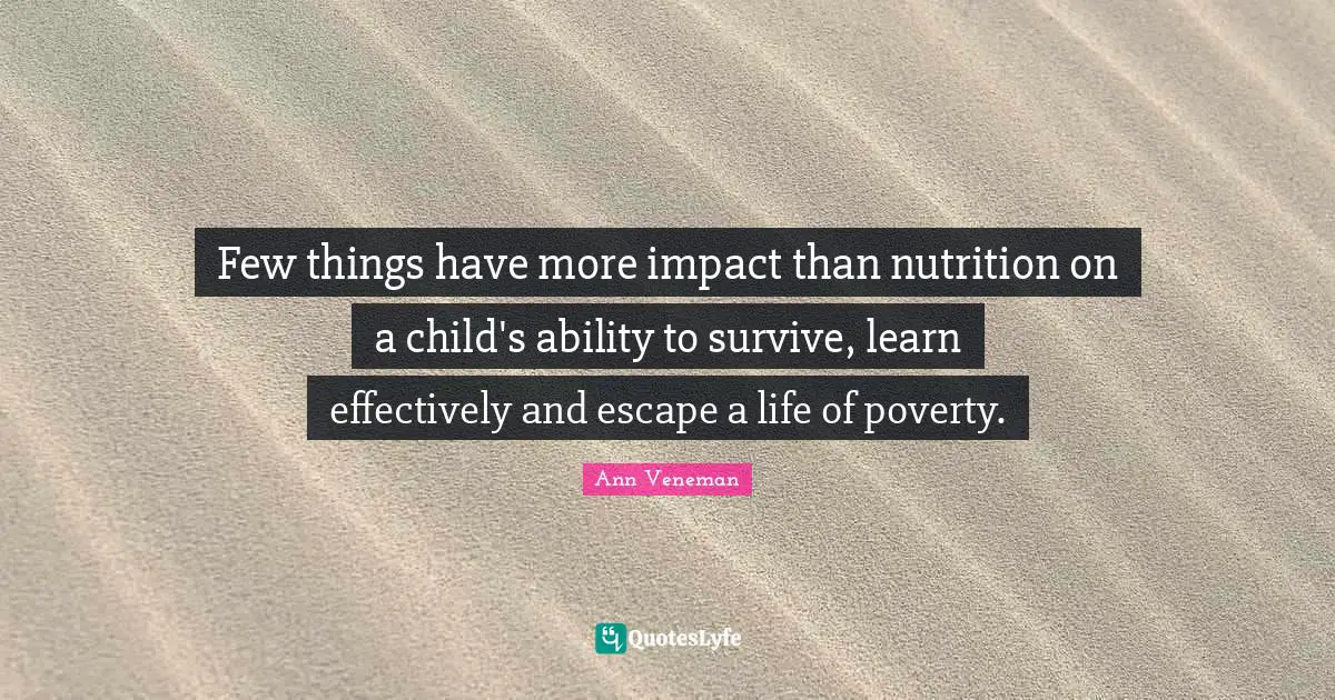 Few things have more impact than nutrition on a child's ability to survive, learn effectively and escape a life of poverty.