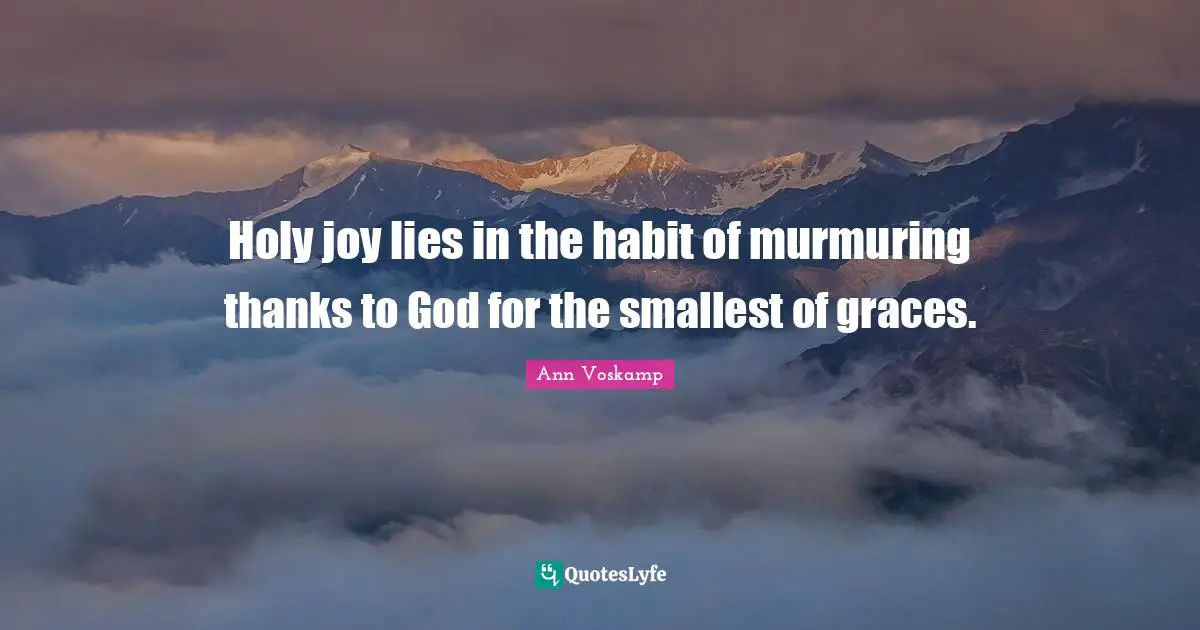 Murmuring Quotes: "Holy joy lies in the habit of murmuring thanks to God for the smallest of graces."