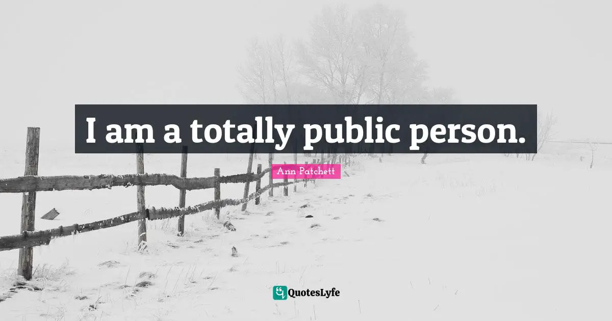 I am a totally public person.