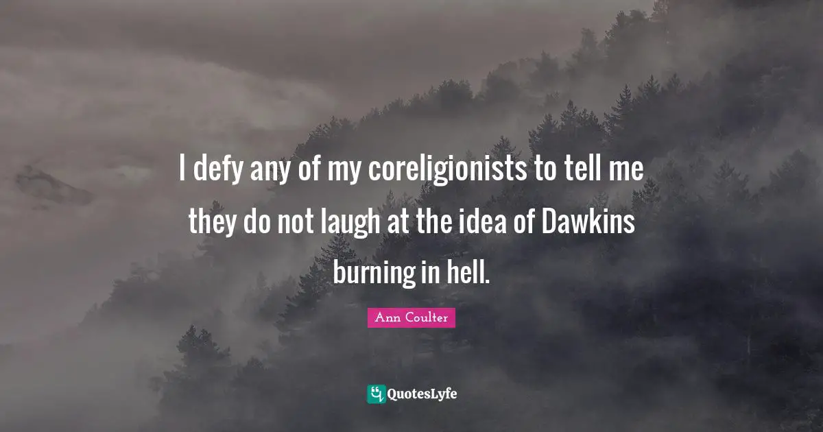 I defy any of my coreligionists to tell me they do not laugh at the idea of Dawkins burning in hell.