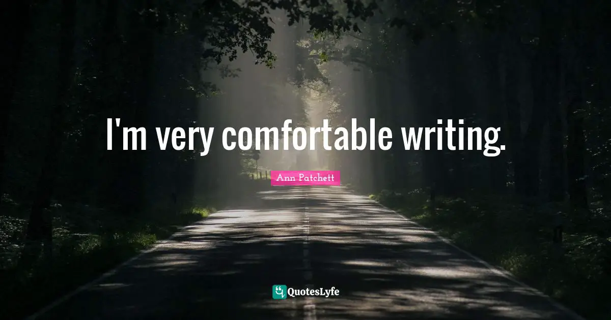 I'm very comfortable writing.