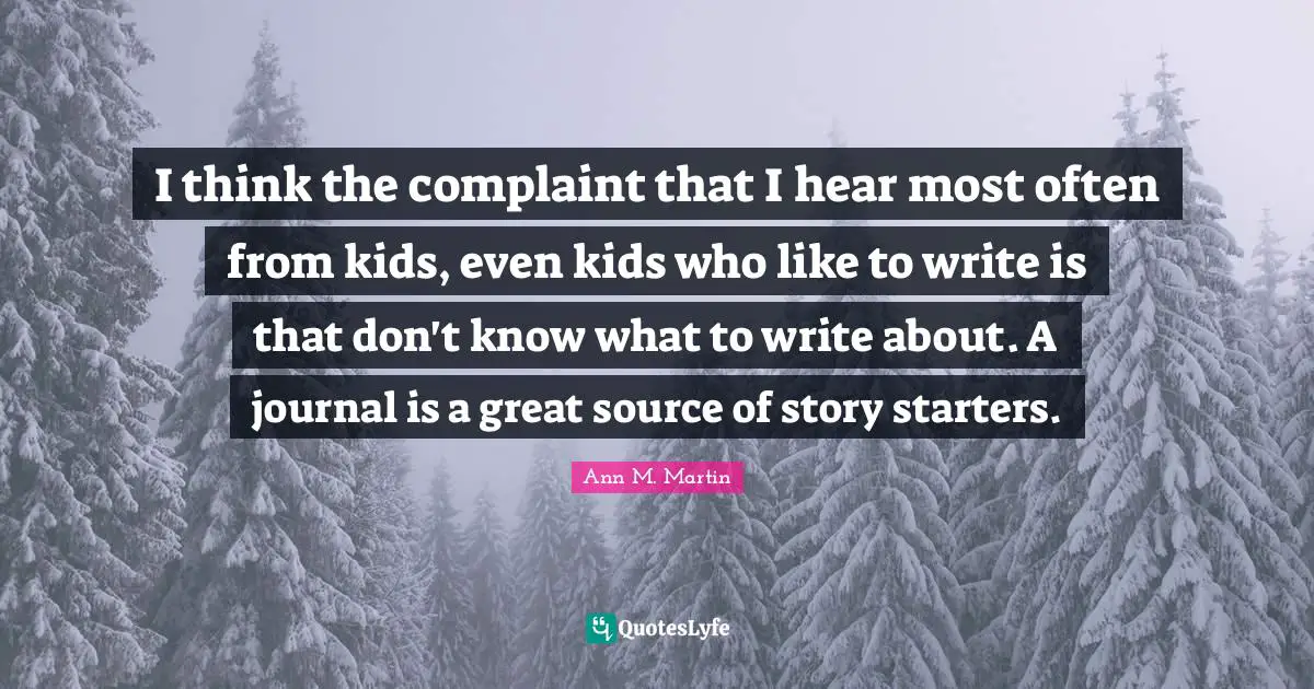 I think the complaint that I hear most often from kids, even kids who like to write is that don't know what to write about. A journal is a great source of story starters.