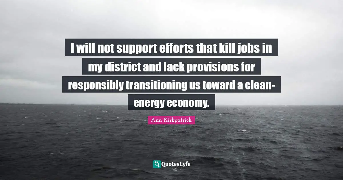 I will not support efforts that kill jobs in my district and lack provisions for responsibly transitioning us toward a clean-energy economy.