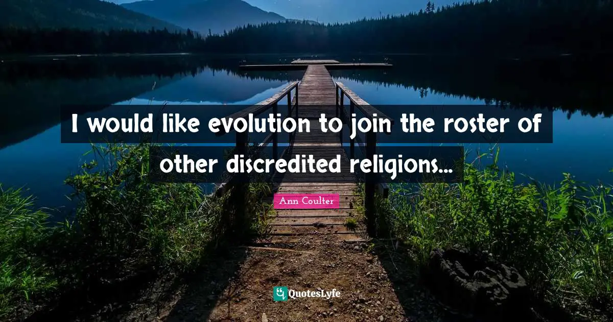 I would like evolution to join the roster of other discredited religions...