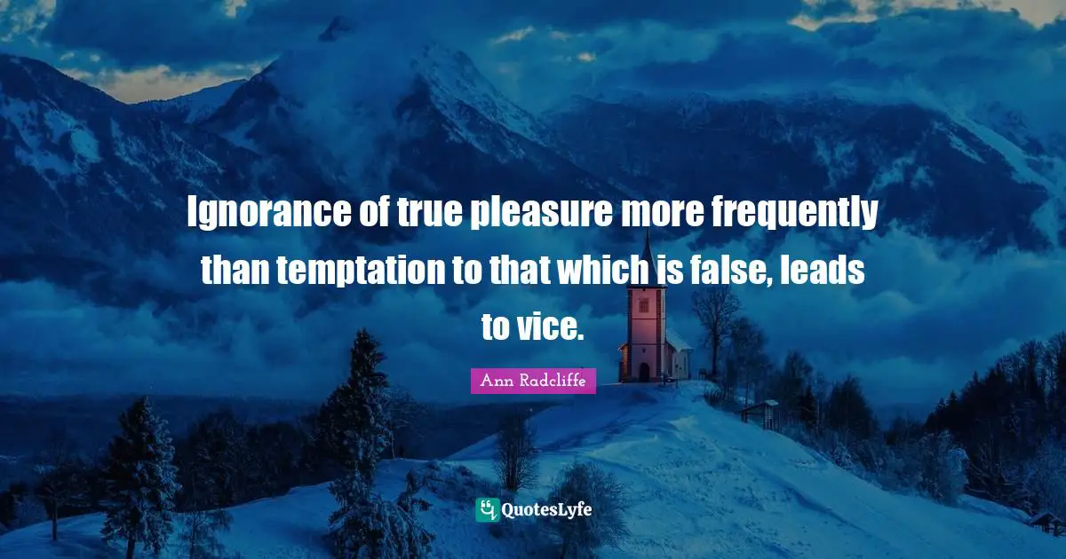 Ignorance of true pleasure more frequently than temptation to that which is false, leads to vice.