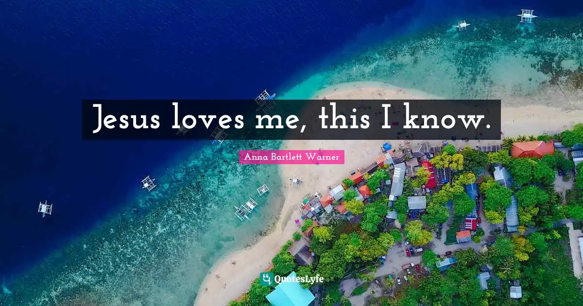 Jesus loves me, this I know.