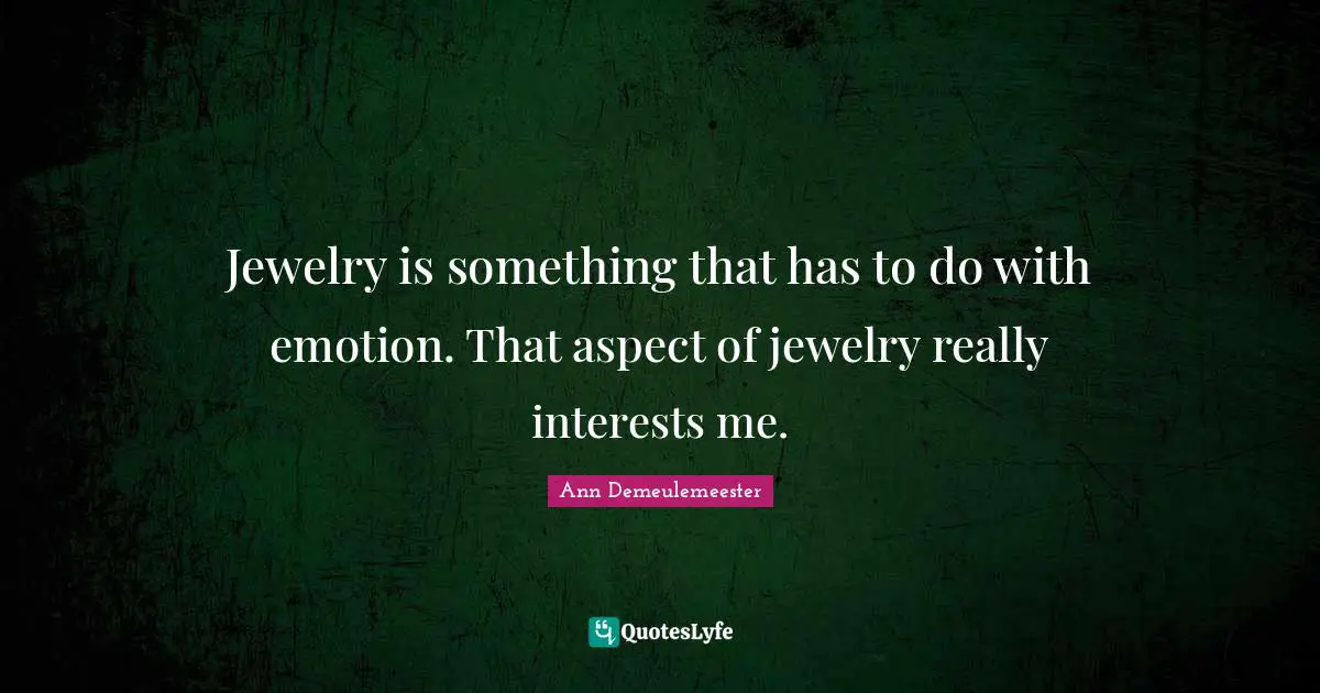 Jewelry Quotes: "Jewelry is something that has to do with emotion. That aspect of jewelry really interests me."
