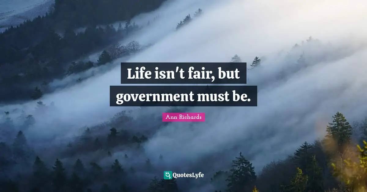 I. A. Richards Quotes: "Life isn't fair, but government must be."