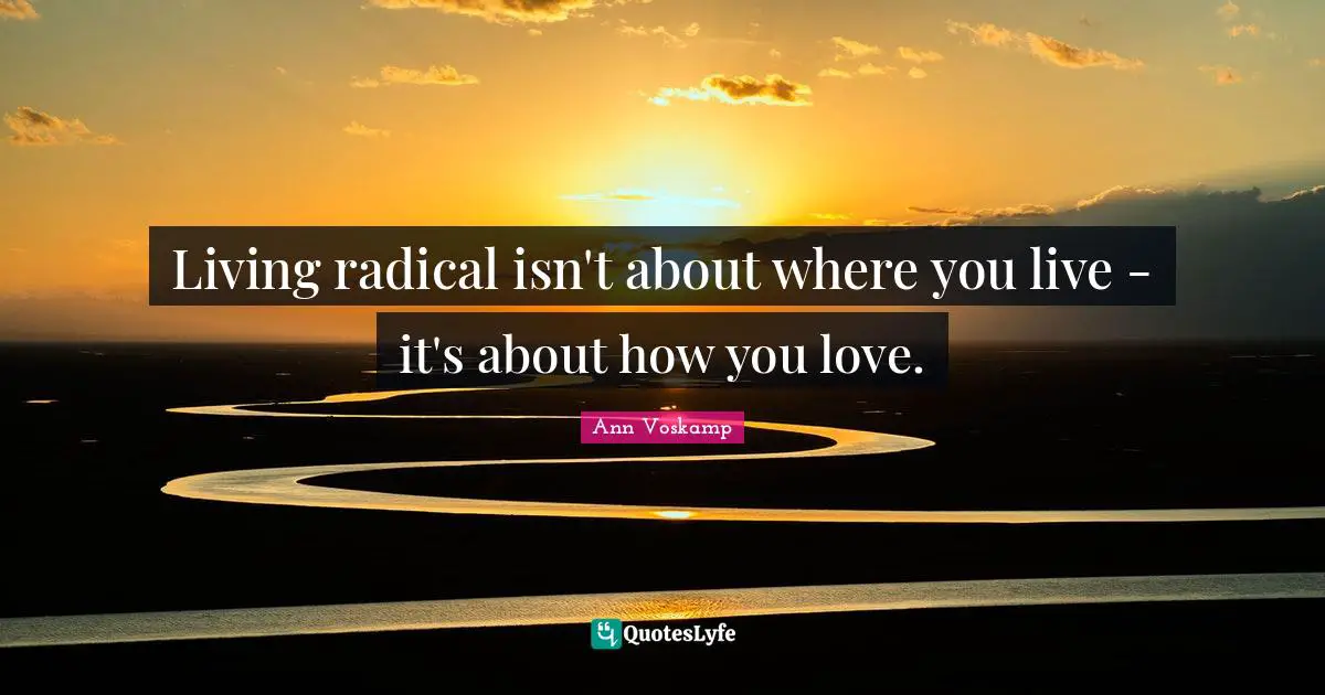 Living radical isn't about where you live - it's about how you love.