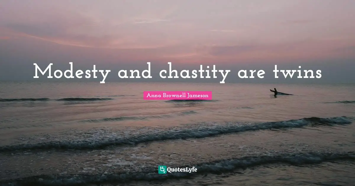 Modesty and chastity are twins