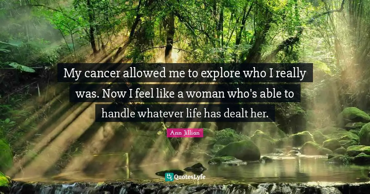 My cancer allowed me to explore who I really was. Now I feel like a woman who's able to handle whatever life has dealt her.