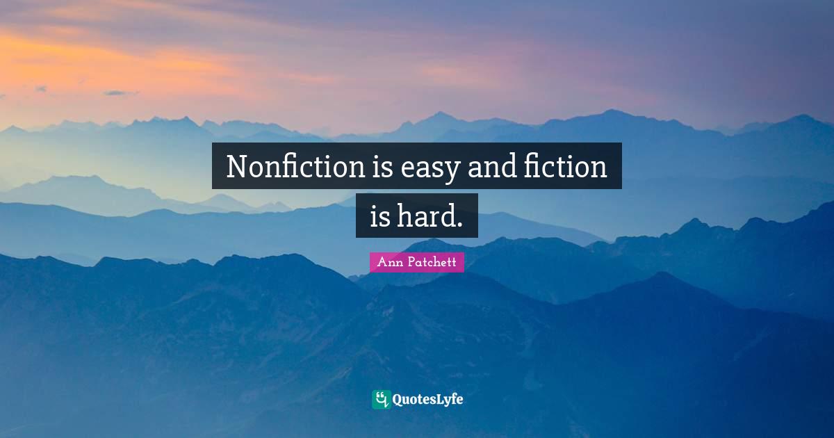 Nonfiction is easy and fiction is hard.