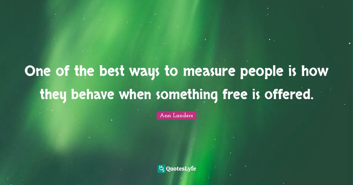 One of the best ways to measure people is how they behave when something free is offered.
