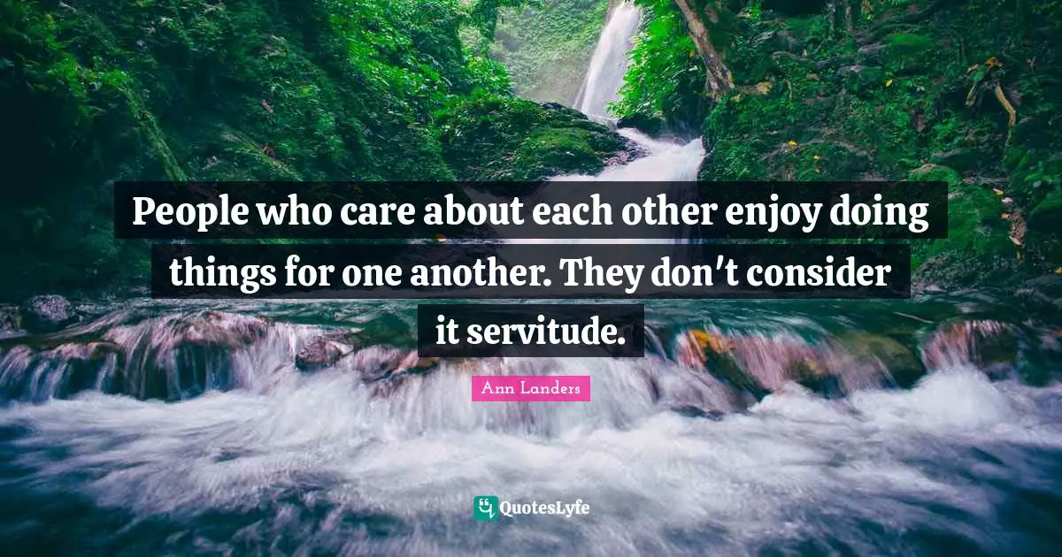 People who care about each other enjoy doing things for one another. They don't consider it servitude.