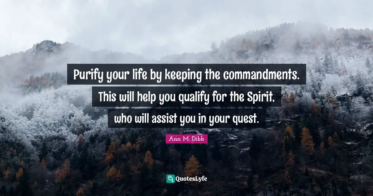 Purify your life by keeping the commandments. This will help you qualify for the Spirit, who will assist you in your quest.