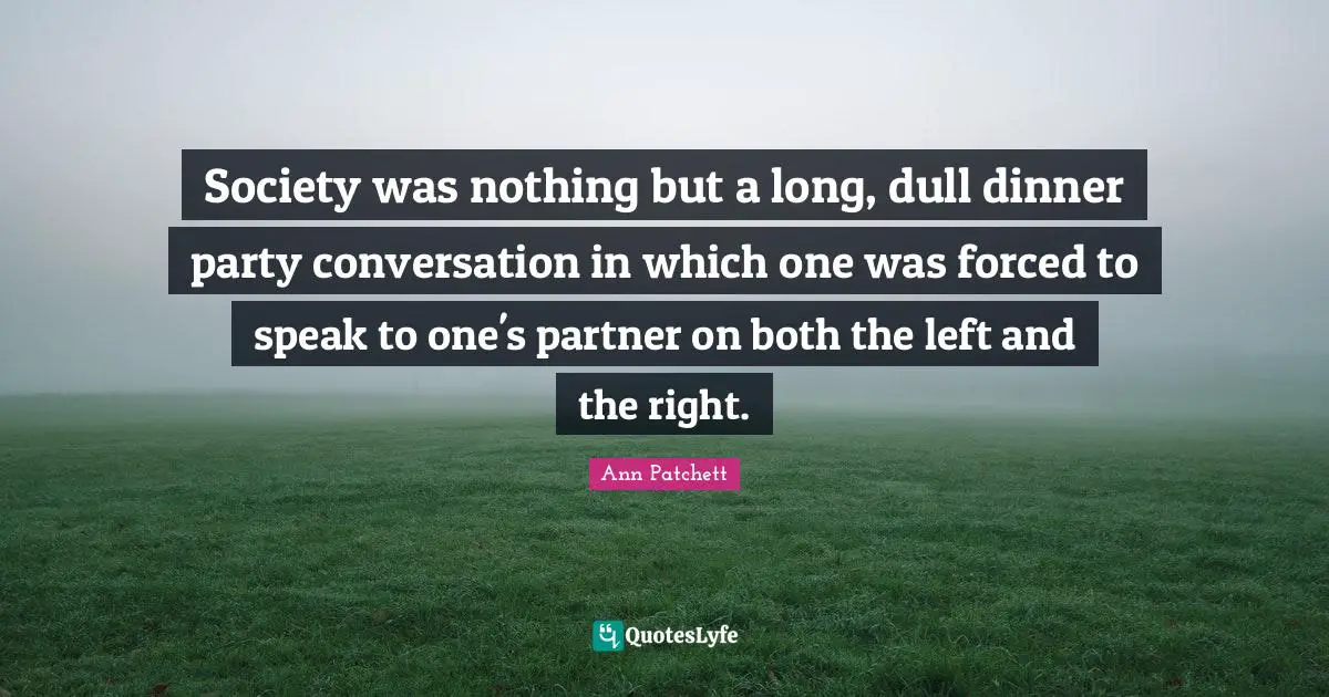 Dinner Party Quotes: "Society was nothing but a long, dull dinner party conversation in which one was forced to speak to one's partner on both the left and the right."