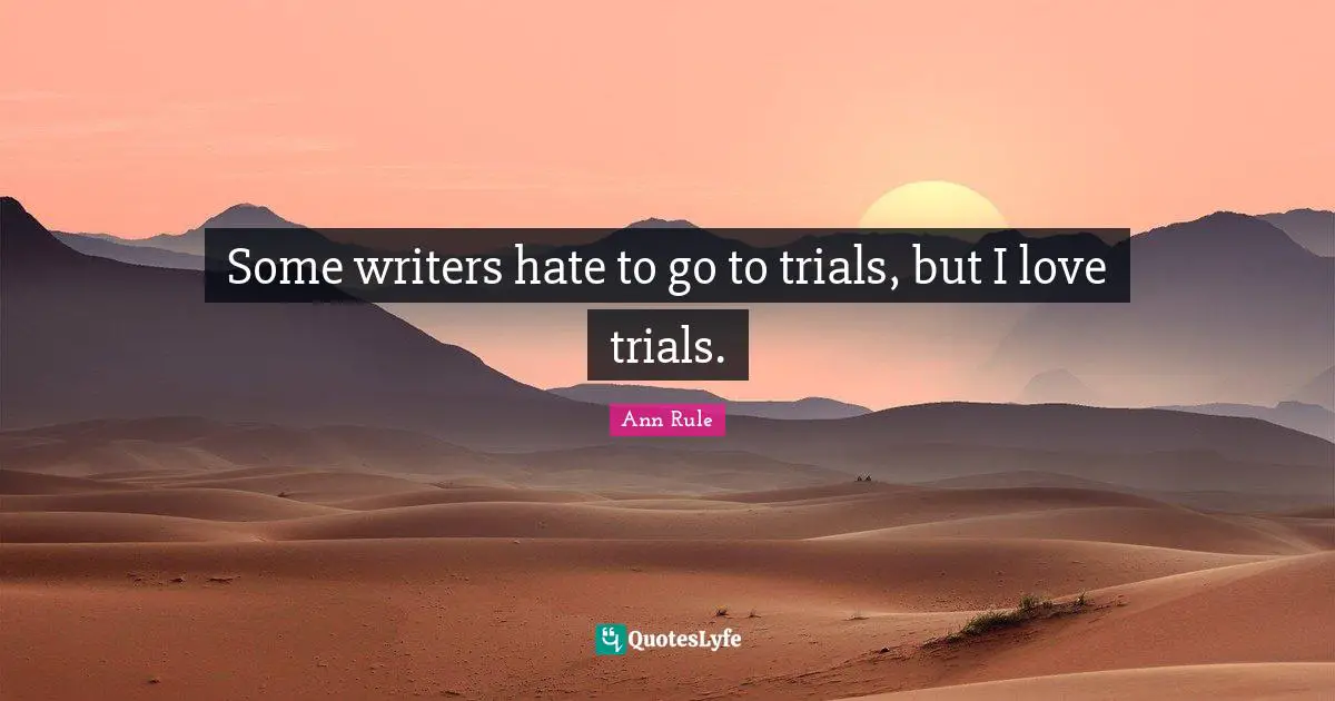 Some writers hate to go to trials, but I love trials.