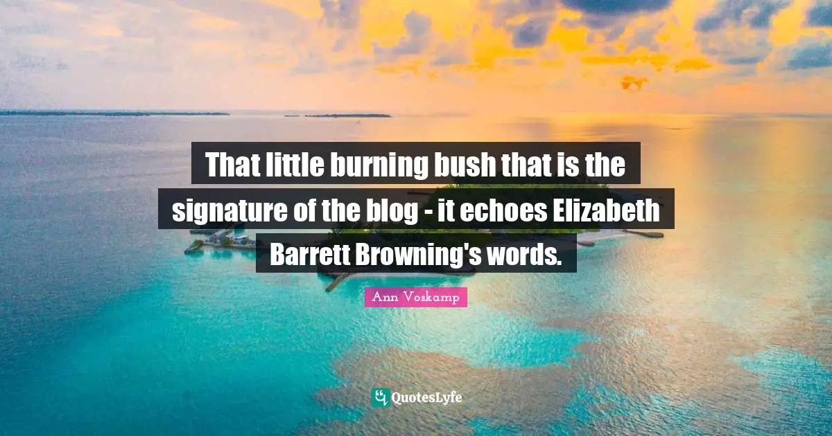 That little burning bush that is the signature of the blog - it echoes Elizabeth Barrett Browning's words.