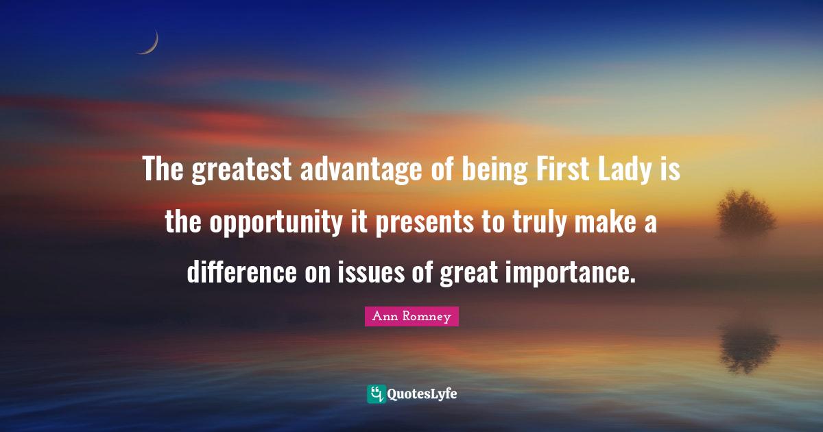 The greatest advantage of being First Lady is the opportunity it prese