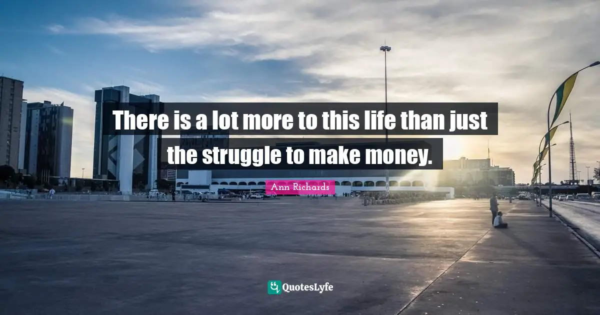 There is a lot more to this life than just the struggle to make money.