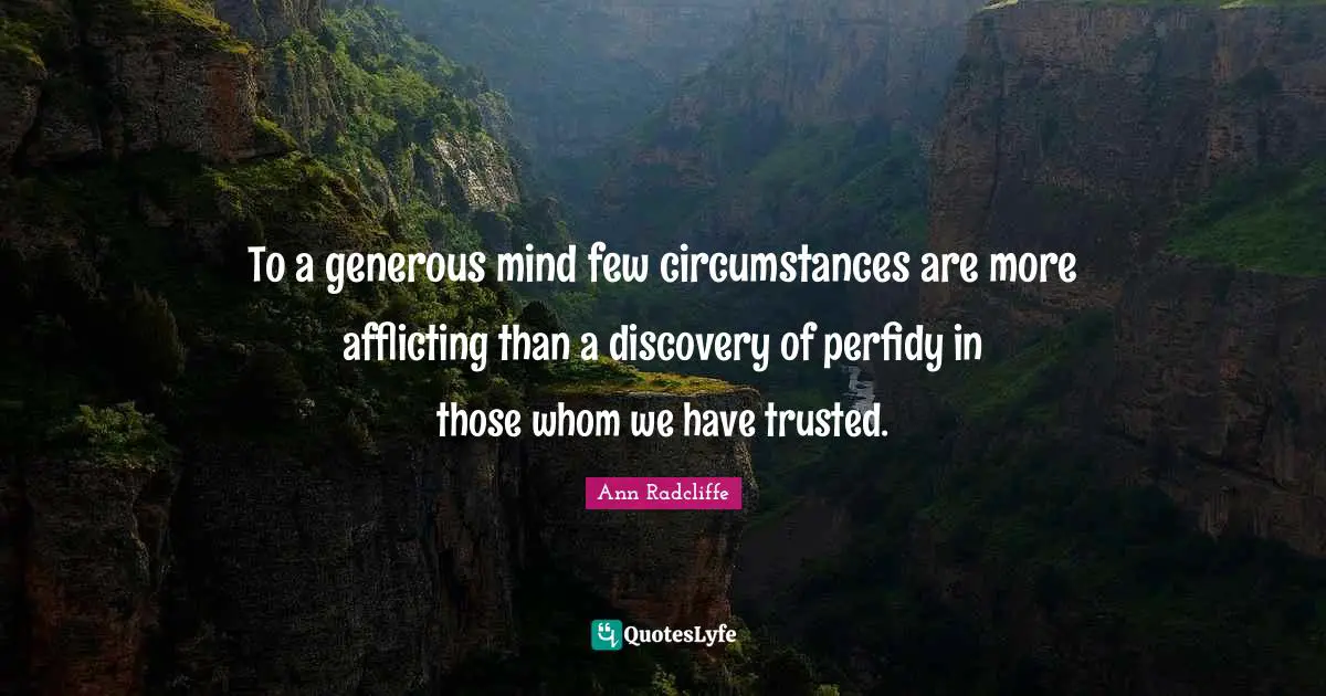 To a generous mind few circumstances are more afflicting than a discovery of perfidy in those whom we have trusted.