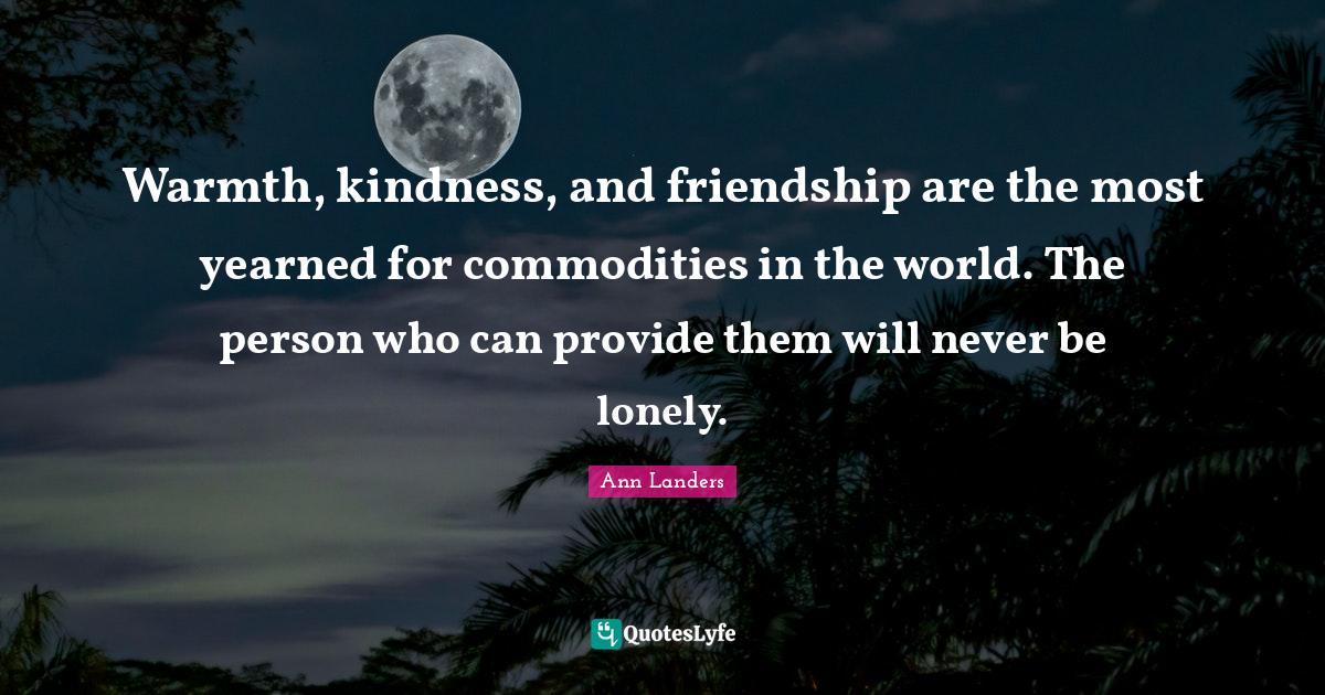 Warmth, kindness, and friendship are the most yearned for commodities