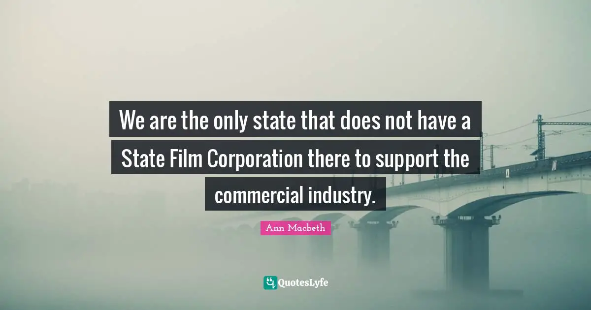 We are the only state that does not have a State Film Corporation there to support the commercial industry.