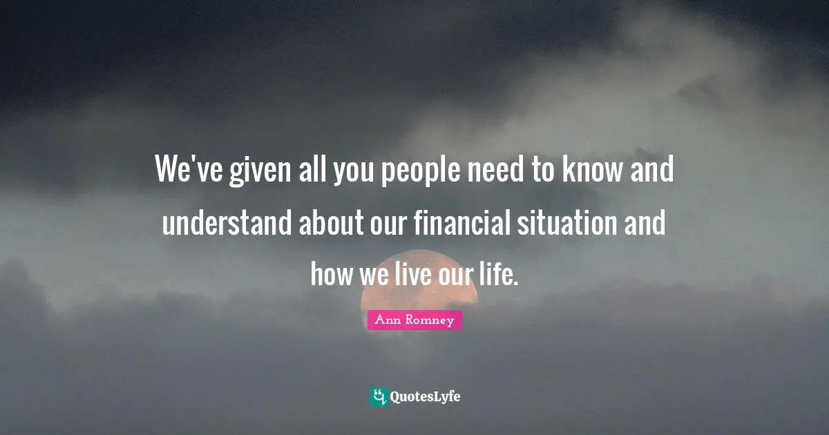 We've given all you people need to know and understand about our financial situation and how we live our life.