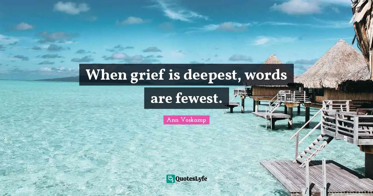 When grief is deepest, words are fewest.