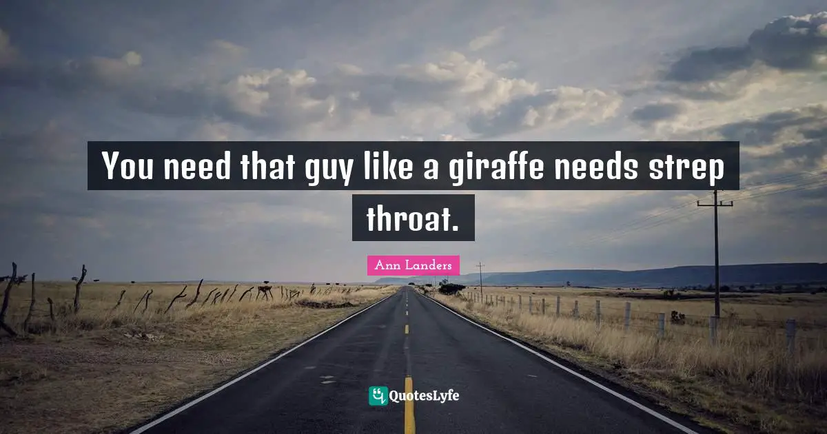 Throat Quotes: "You need that guy like a giraffe needs strep throat."