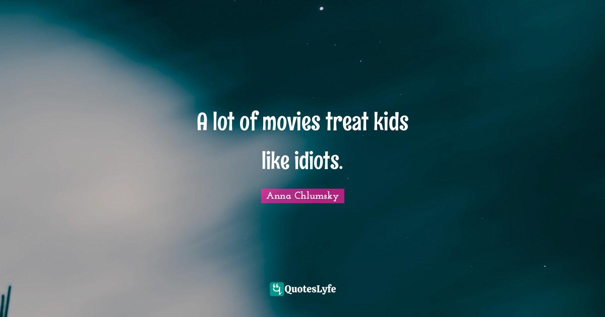 A lot of movies treat kids like idiots.
